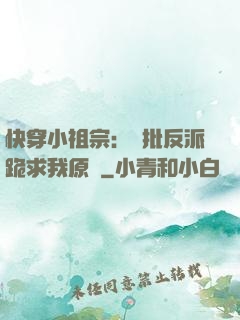 快穿小祖宗：瘋批反派跪求我原諒