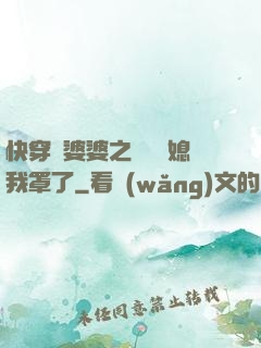 快穿惡婆婆之這個兒媳我罩了