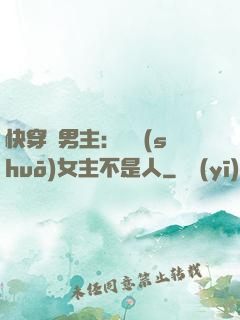 快穿懟男主：聽說(shuō)女主不是人