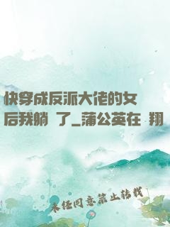 快穿成反派大佬的女兒后我躺贏了
