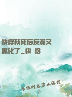 快穿我死后反派又雙叒黑化了