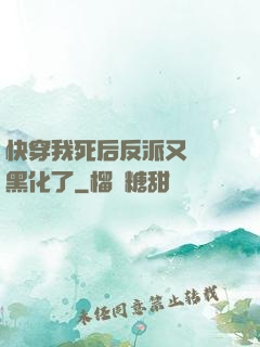 快穿我死后反派又雙叒黑化了