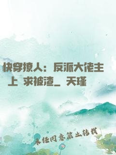 快穿撩人：反派大佬主動上門求被渣