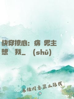 快穿撩心：病嬌男主總想覬覦我