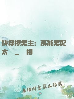 快穿撩男主：高能男配太囂張