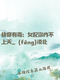 快穿有毒：女配你咋不上天
