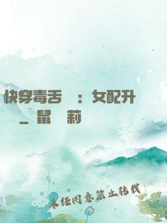 快穿毒舌來襲：女配升職記