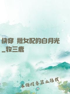 快穿瘋批女配的白月光