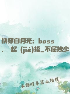快穿白月光：boss，撿起節(jié)操