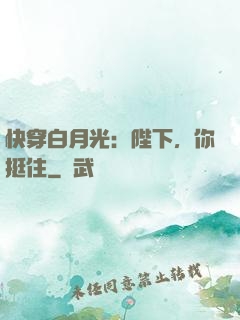 快穿白月光：陛下，你挺住