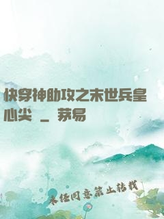 快穿神助攻之末世兵皇心尖寵