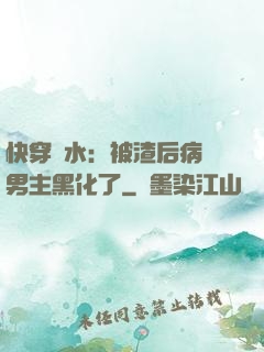快穿禍水：被渣后病嬌男主黑化了