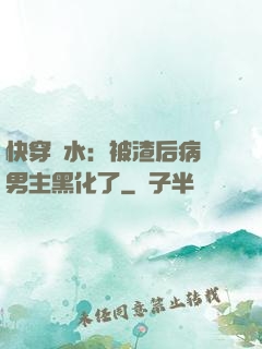 快穿禍水：被渣后病嬌男主黑化了