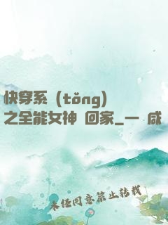 快穿系統(tǒng)之全能女神帶回家