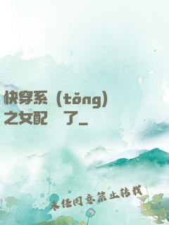 快穿系統(tǒng)之女配開掛了