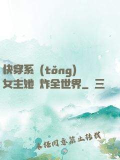 快穿系統(tǒng)女主她蘇炸全世界