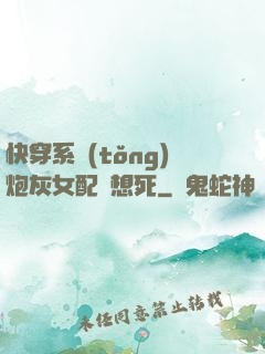 快穿系統(tǒng)炮灰女配總想死
