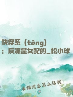 快穿系統(tǒng)：反派是女配的
