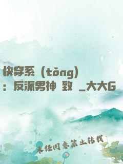 快穿系統(tǒng)：反派男神極致寵