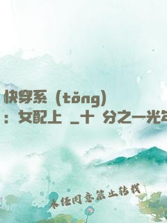 快穿系統(tǒng)：女配上線