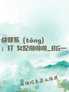 快穿系統(tǒng)：打臉女配啪啪啪