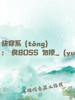 快穿系統(tǒng)：無良BOSS請勿撩