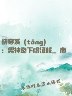 快穿系統(tǒng)：男神跪下唱征服