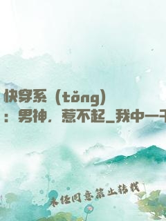 快穿系統(tǒng)：男神，惹不起