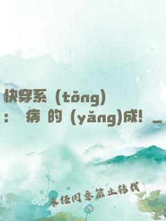 快穿系統(tǒng)：論病嬌的養(yǎng)成！