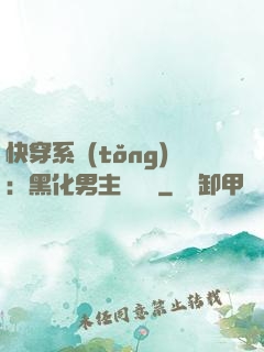 快穿系統(tǒng)：黑化男主壞壞壞