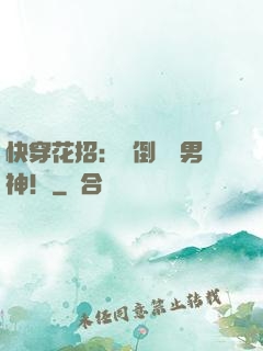 快穿花招：撲倒專屬男神！