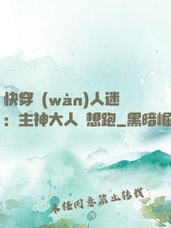 快穿萬(wàn)人迷：主神大人別想跑