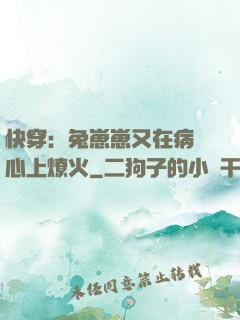 快穿：兔崽崽又在病嬌心上燎火