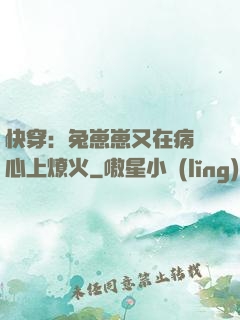 快穿：兔崽崽又在病嬌心上燎火