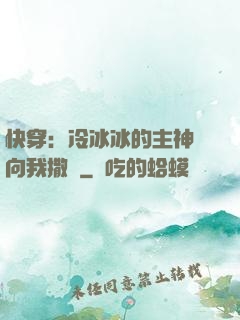快穿：冷冰冰的主神總向我撒嬌