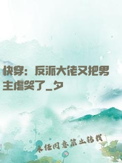 快穿：反派大佬又把男主虐哭了