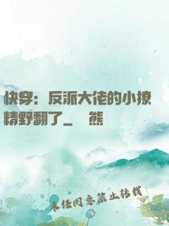 快穿：反派大佬的小撩精野翻了