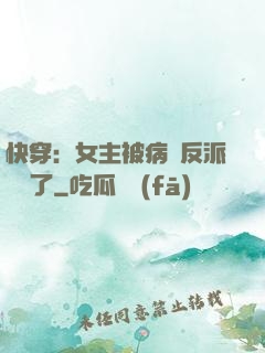 快穿：女主被病嬌反派給搶了