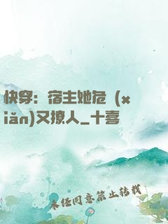 快穿：宿主她危險(xiǎn)又撩人
