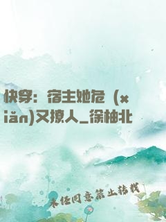 快穿：宿主她危險(xiǎn)又撩人