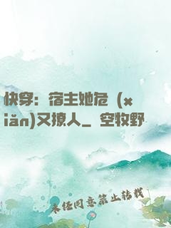 快穿：宿主她危險(xiǎn)又撩人