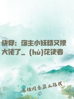快穿：宿主小妖精又撩大佬了