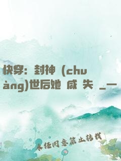 快穿：封神創(chuàng)世后她當咸魚失敗