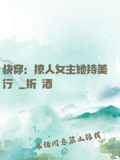 快穿：撩人女主她持美行兇