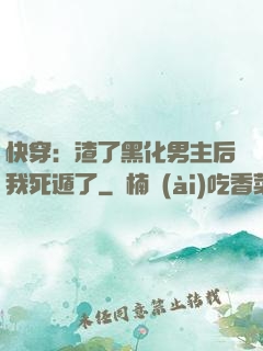 快穿：渣了黑化男主后我死遁了