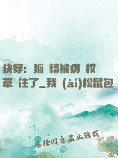 快穿：狐貍精被病嬌校草纏住了