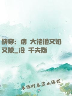 快穿：病嬌大佬他又奶又撩