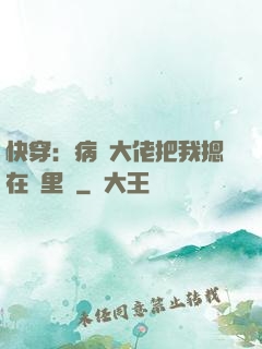 快穿：病嬌大佬把我摁在懷里親