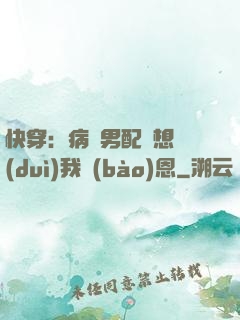 快穿：病嬌男配總想對(duì)我報(bào)恩
