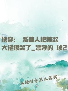 快穿：釣系美人把禁欲大佬撩哭了